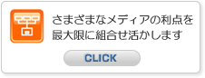さまざまなメディアの利点を最大限に組み合わせ生かします(クロスメディア)